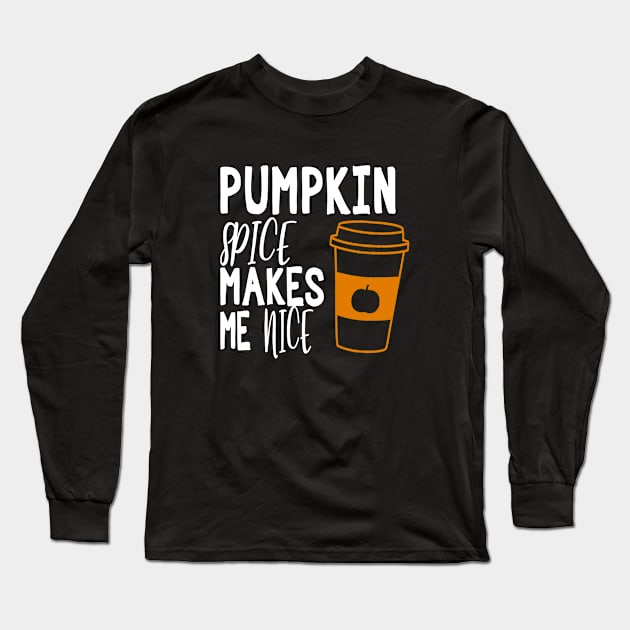 Pumpkin Spice Makes Me Nice Long Sleeve T-Shirt by Coffee And